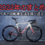 【2022年の総括】今年の自転車生活を振り返る！